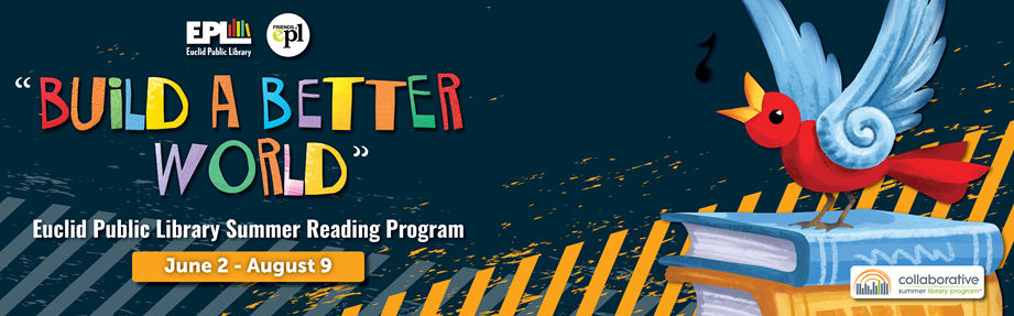 Build a Better World Euclid Public Library Summer Reading Program June 2, 2025 to August 9, 2025