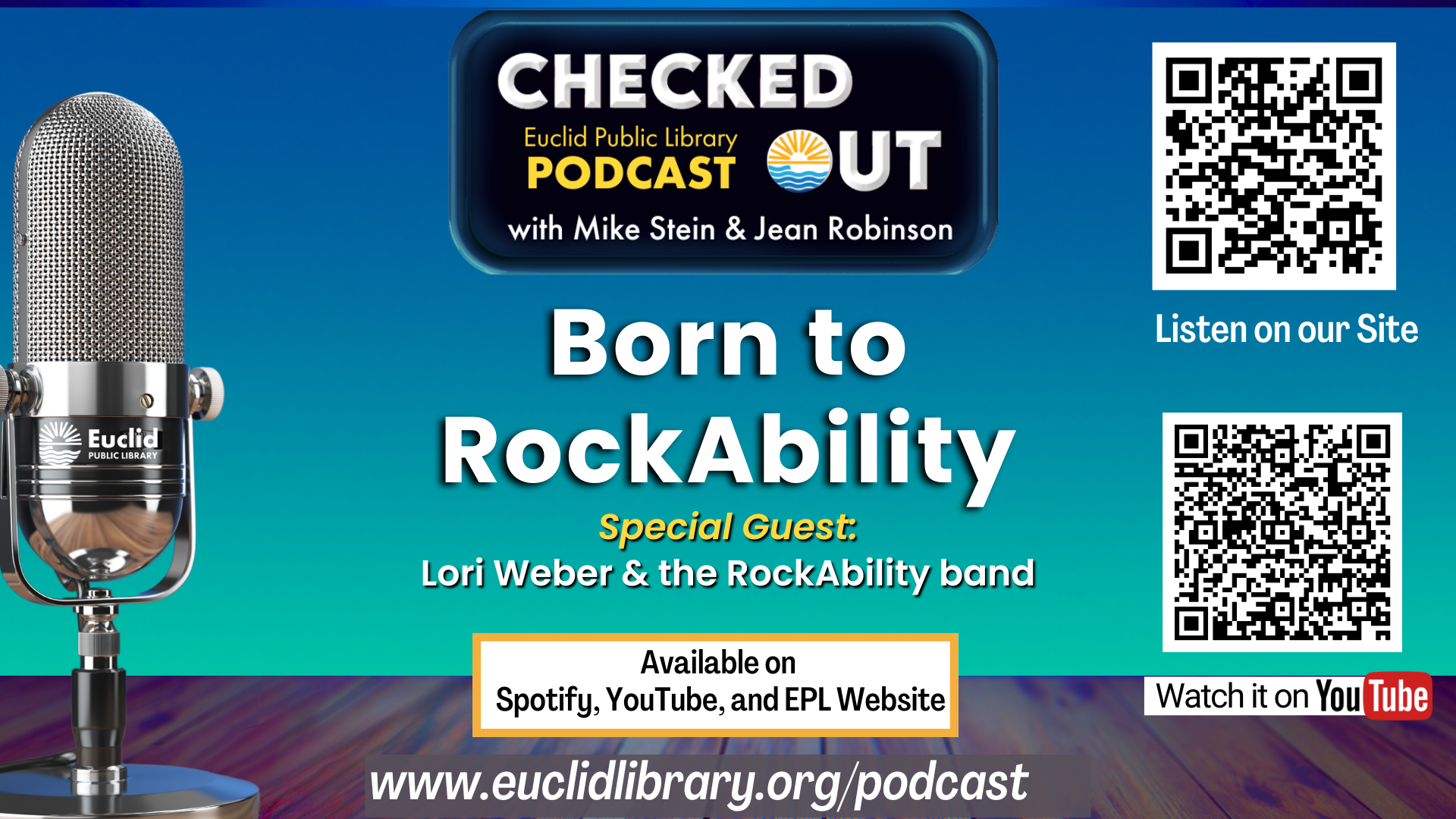 Big microphone, QR codes, with text: EPL Checked Out Podcast with Mike Stein & Jean Robinson, Born to RockAbility, special guest Lori Weber and the RockAbility band. Available on Spotify, YouTube, & EPL Website. euclidlibrary.org/podcast