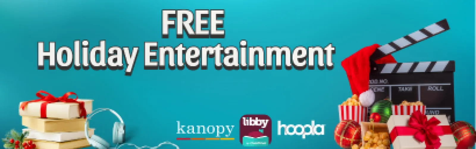Text: Free Holiday Entertainment, Hoopla, Kanopy, Libby. Picture of wrapped books, a headset, and a film clapboard with a Santa hat on it.