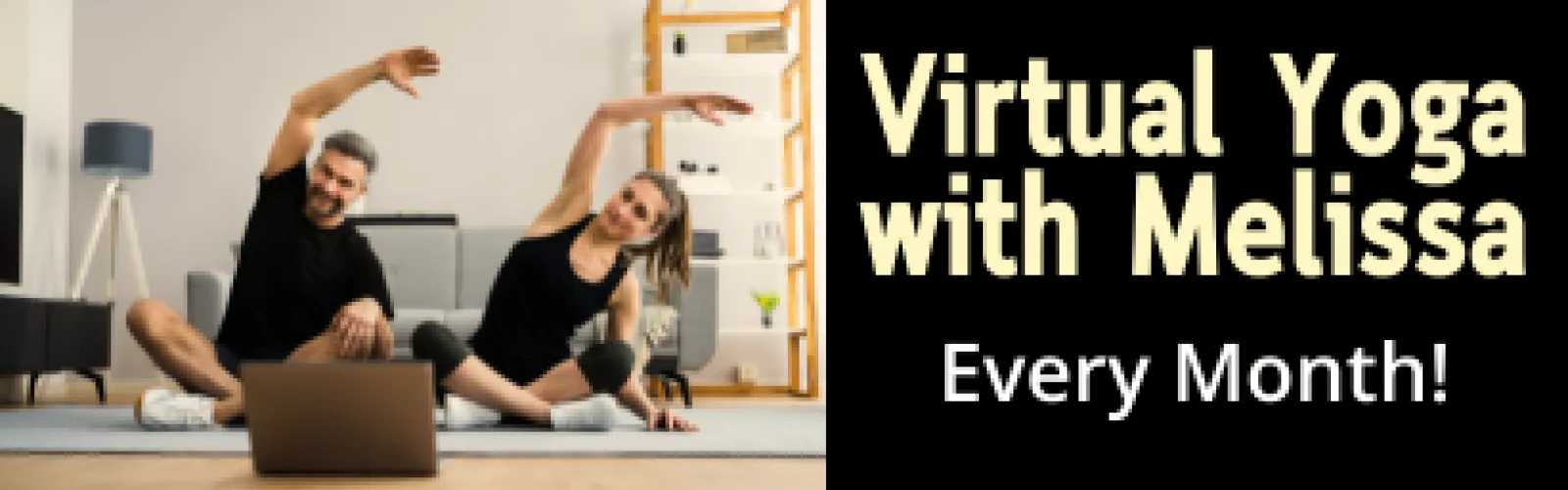 A man and woman doing yoga with a laptop computer text: Virtual Yoga with Melissa Every Month!
